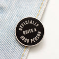Officially Quite a Good Person - Enamel Pin