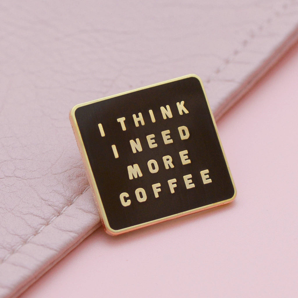 I Think I Need More Coffee - Enamel Pin
