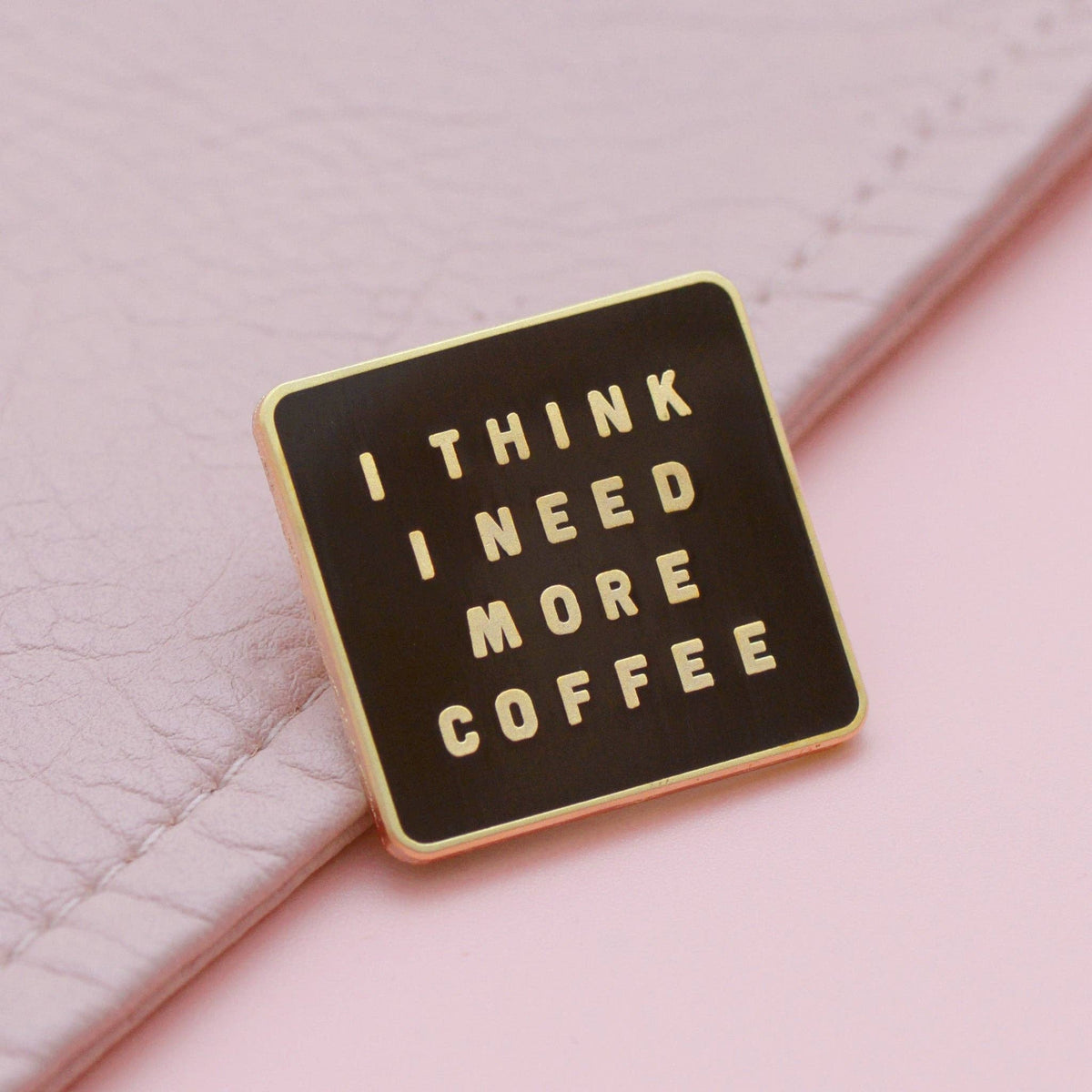 I Think I Need More Coffee - Enamel Pin