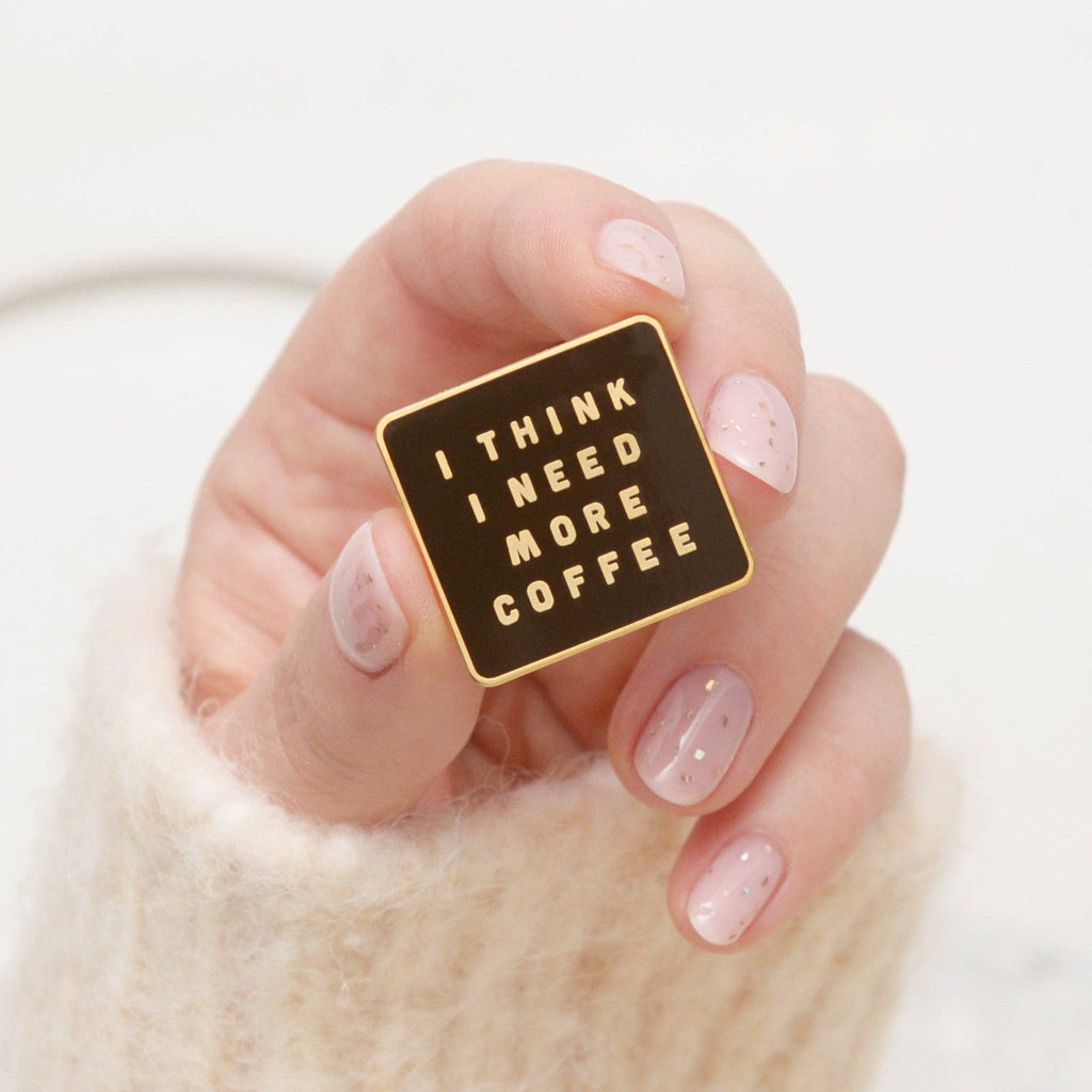 I Think I Need More Coffee - Enamel Pin